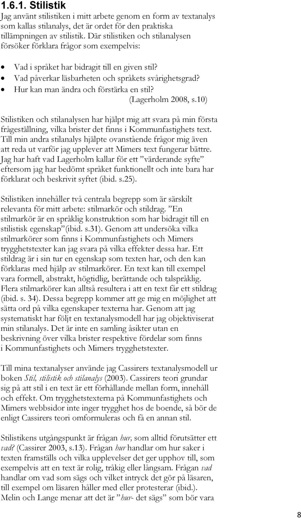 Hur kan man ändra och förstärka en stil? (Lagerholm 2008, s.10) Stilistiken och stilanalysen har hjälpt mig att svara på min första frågeställning, vilka brister det finns i Kommunfastighets text.