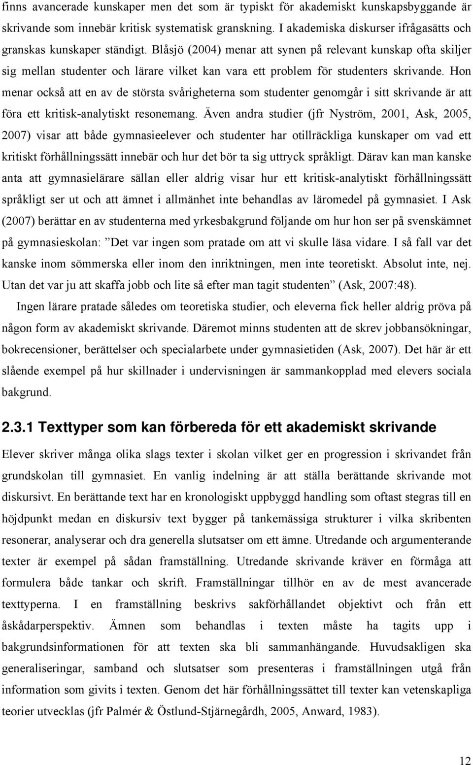 Blåsjö (2004) menar att synen på relevant kunskap ofta skiljer sig mellan studenter och lärare vilket kan vara ett problem för studenters skrivande.