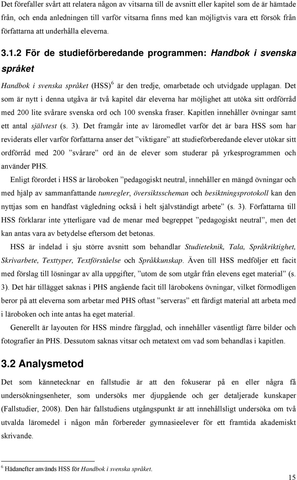 Det som är nytt i denna utgåva är två kapitel där eleverna har möjlighet att utöka sitt ordförråd med 200 lite svårare svenska ord och 100 svenska fraser.