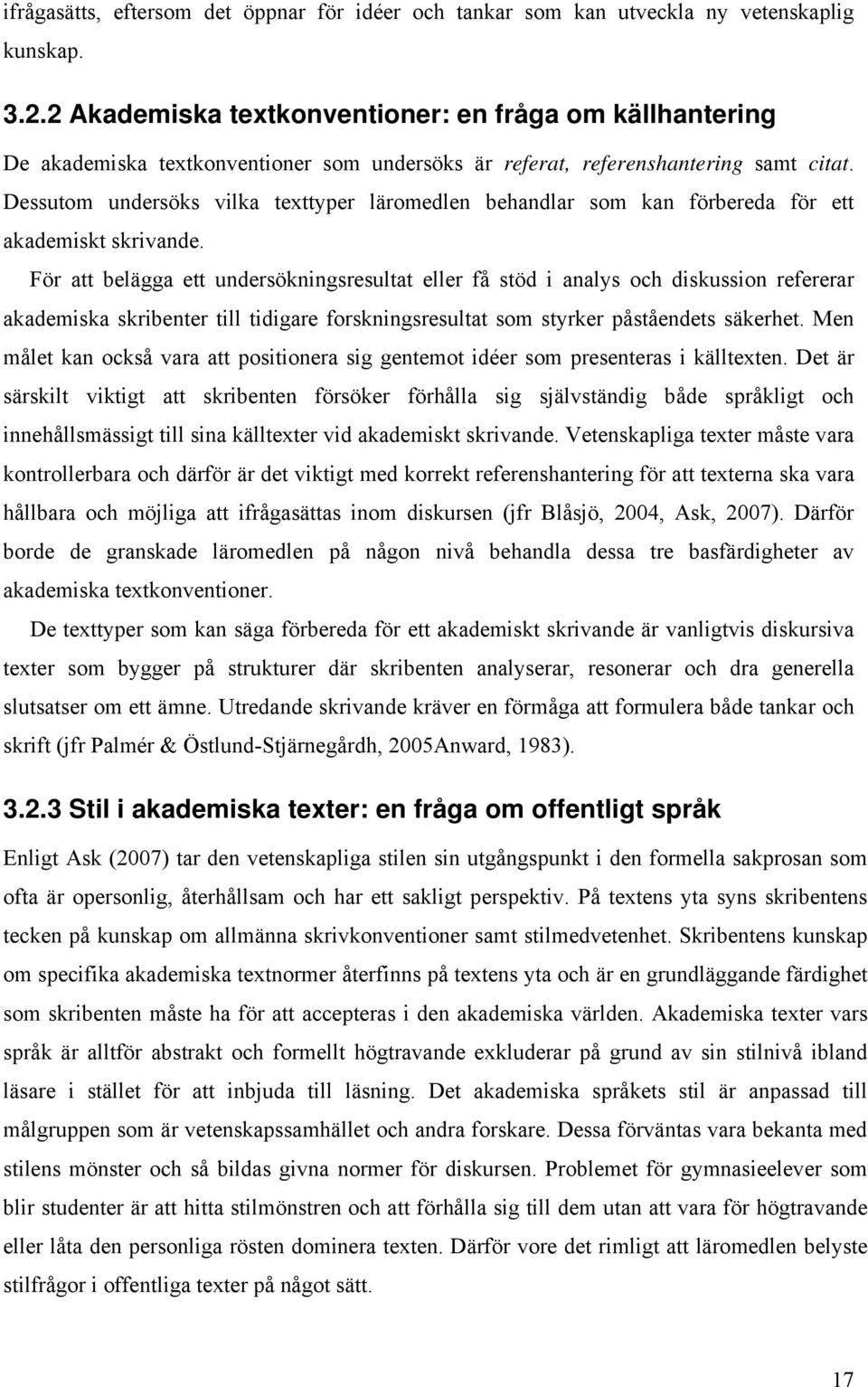 Dessutom undersöks vilka texttyper läromedlen behandlar som kan förbereda för ett akademiskt skrivande.