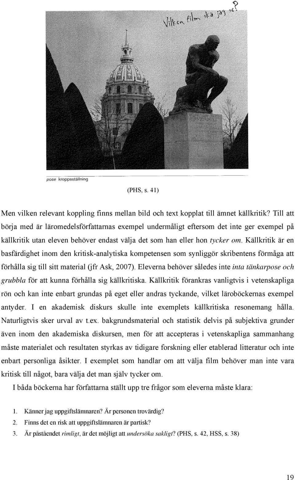 Källkritik är en basfärdighet inom den kritisk-analytiska kompetensen som synliggör skribentens förmåga att förhålla sig till sitt material (jfr Ask, 2007).