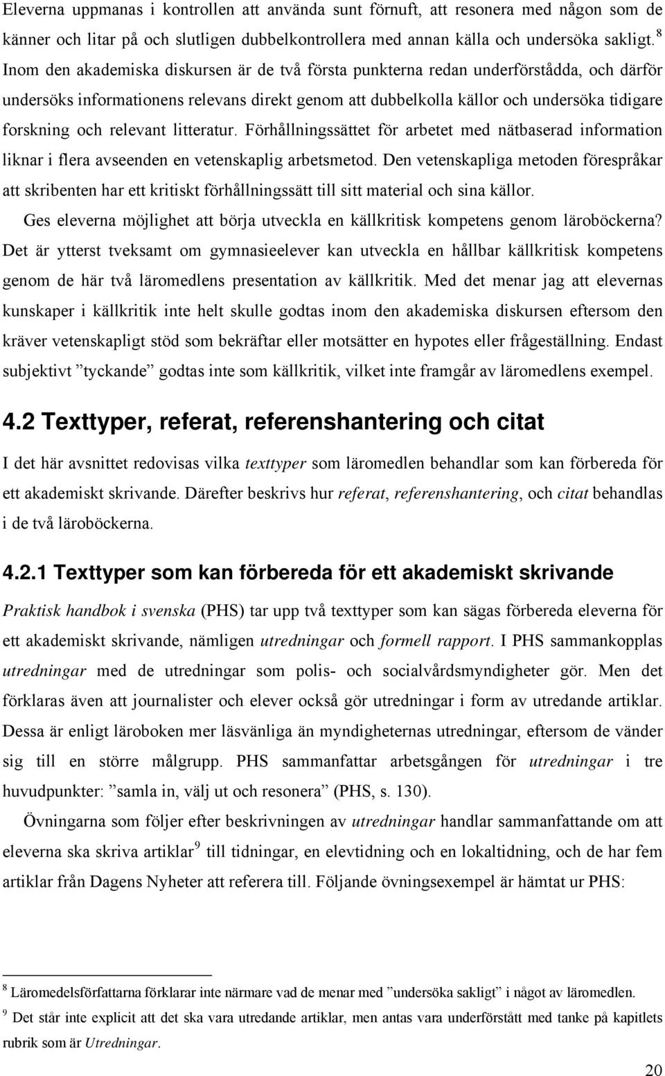 relevant litteratur. Förhållningssättet för arbetet med nätbaserad information liknar i flera avseenden en vetenskaplig arbetsmetod.