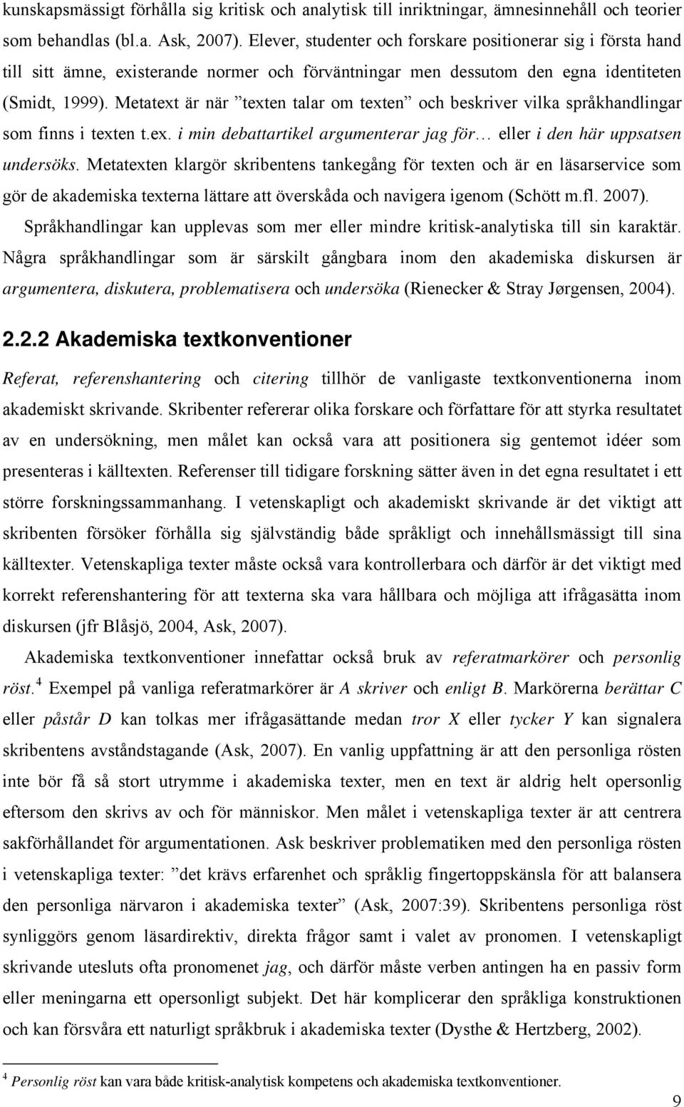 Metatext är när texten talar om texten och beskriver vilka språkhandlingar som finns i texten t.ex. i min debattartikel argumenterar jag för eller i den här uppsatsen undersöks.