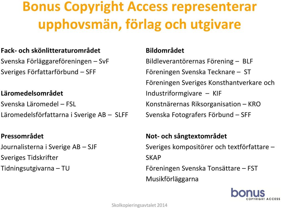 Föreningen Sveriges Konsthantverkare och Industriformgivare KIF Konstnärernas Riksorganisation KRO Svenska Fotografers Förbund SFF Pressområdet Journalisterna i