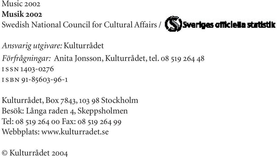 08 519 264 48 ISSN 1403-0276 ISBN 91-85603-96-1 Kulturrådet, Box 7843, 103 98 Stockholm