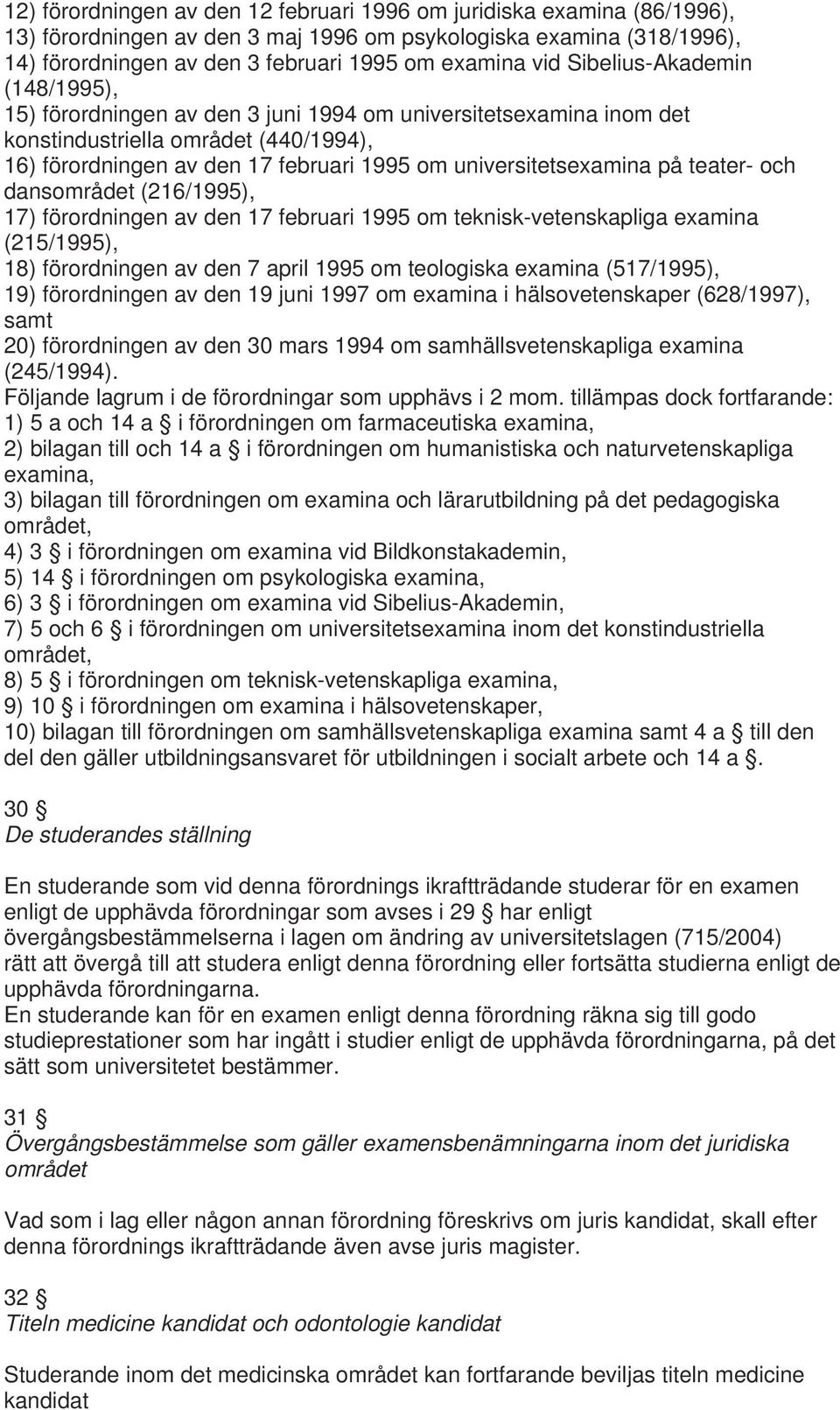 på teater- och dansområdet (216/1995), 17) förordningen av den 17 februari 1995 om teknisk-vetenskapliga examina (215/1995), 18) förordningen av den 7 april 1995 om teologiska examina (517/1995), 19)