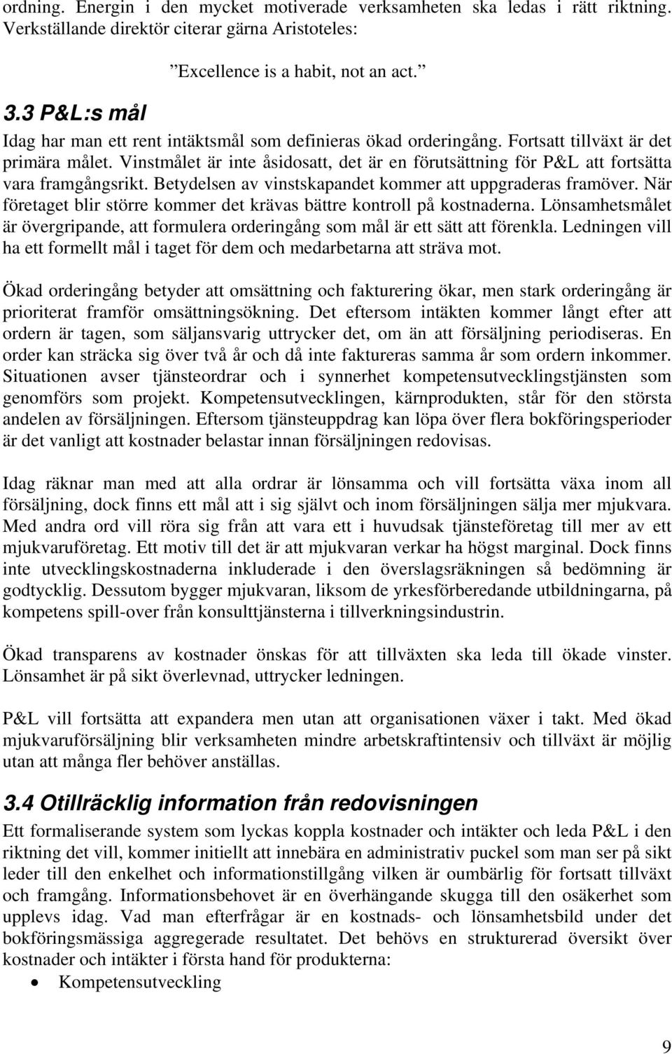 Vinstmålet är inte åsidosatt, det är en förutsättning för P&L att fortsätta vara framgångsrikt. Betydelsen av vinstskapandet kommer att uppgraderas framöver.