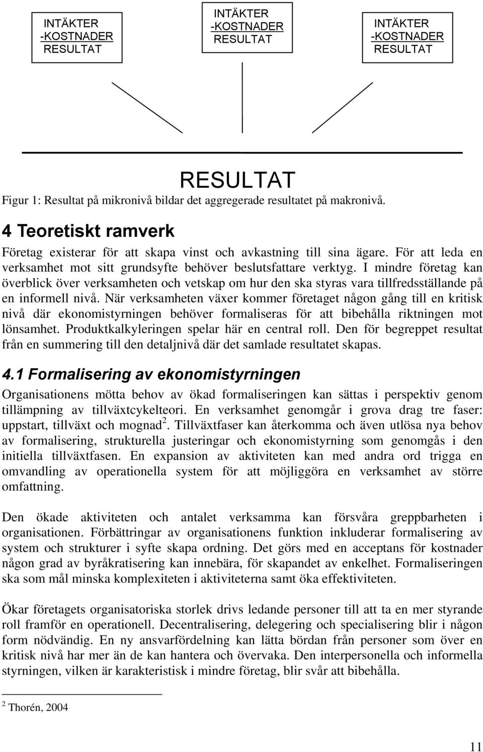 I mindre företag kan överblick över verksamheten och vetskap om hur den ska styras vara tillfredsställande på en informell nivå.