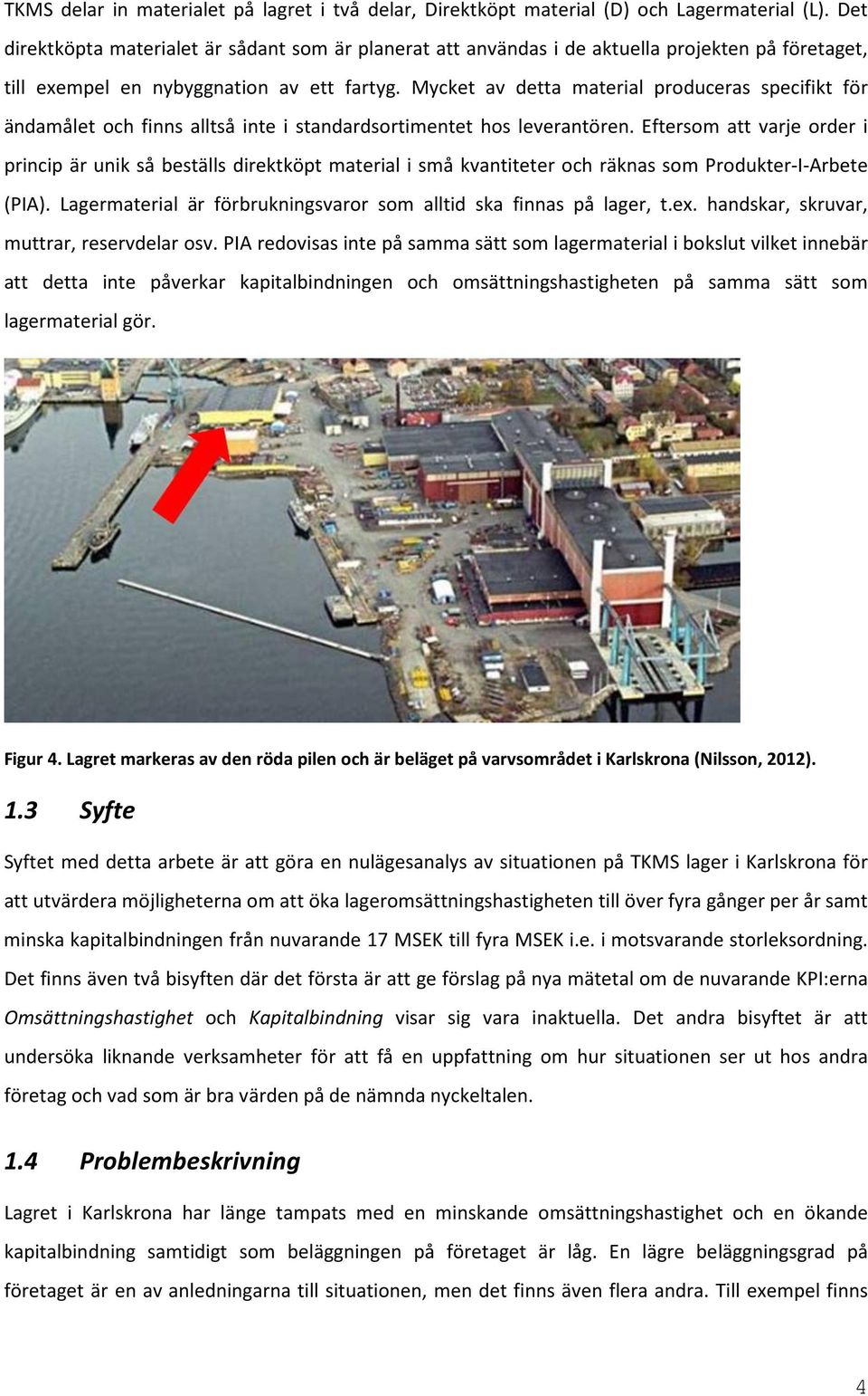 Mycket av detta material produceras specifikt för ändamålet och finns alltså inte i standardsortimentet hos leverantören.