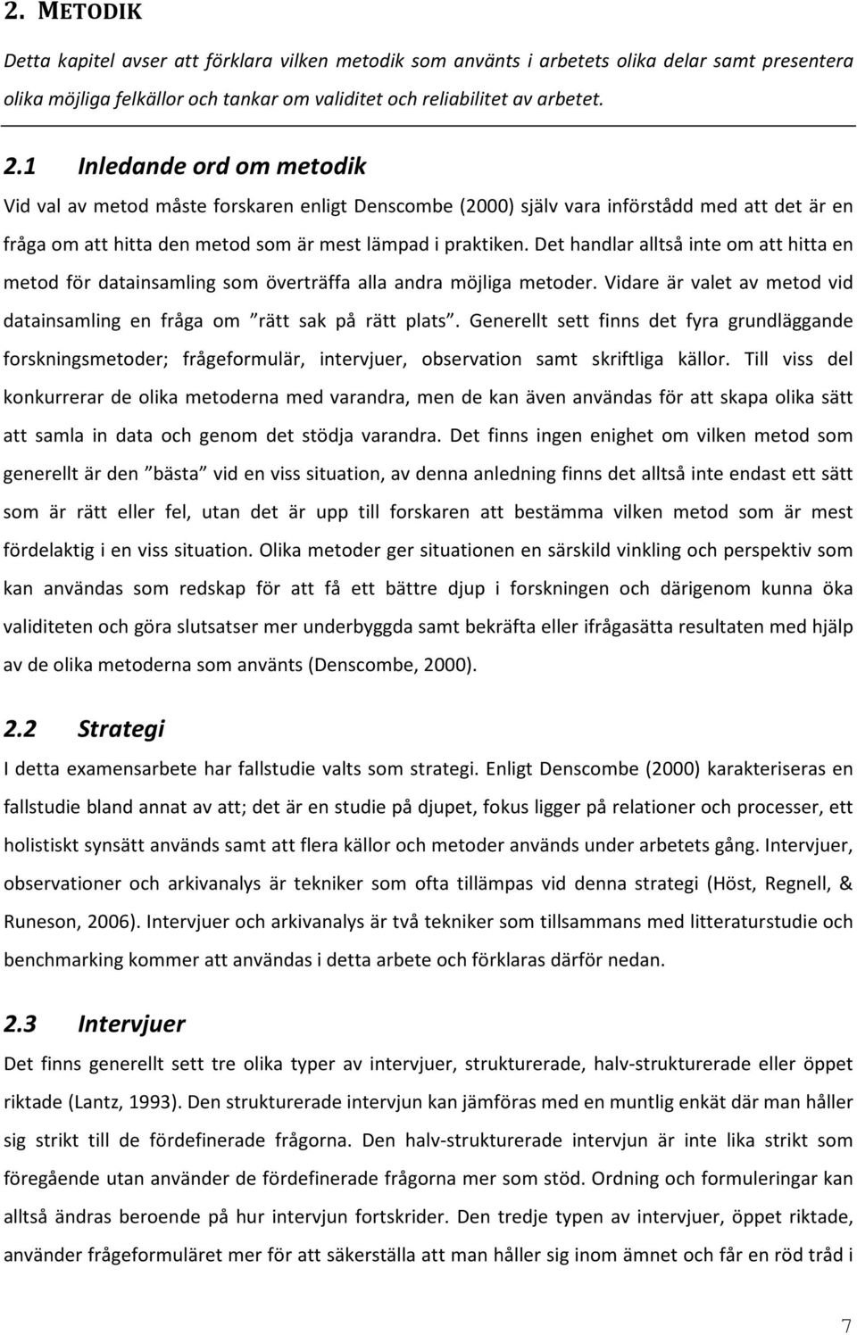 Det handlar alltså inte om att hitta en metod för datainsamling som överträffa alla andra möjliga metoder. Vidare är valet av metod vid datainsamling en fråga om rätt sak på rätt plats.