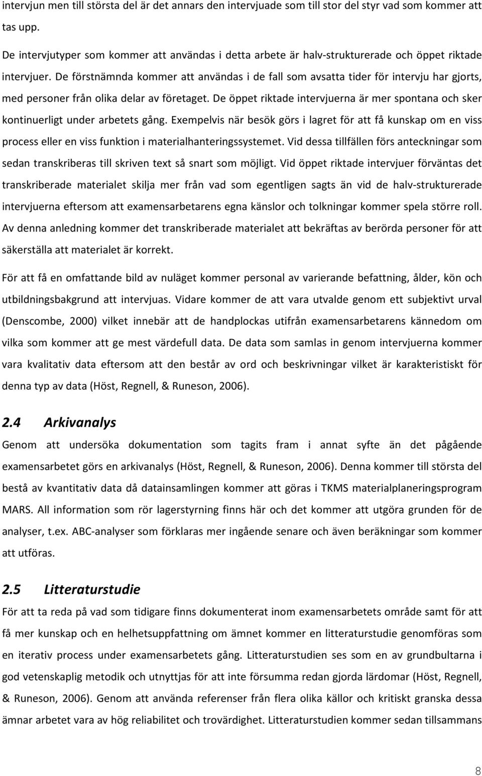 De förstnämnda kommer att användas i de fall som avsatta tider för intervju har gjorts, med personer från olika delar av företaget.