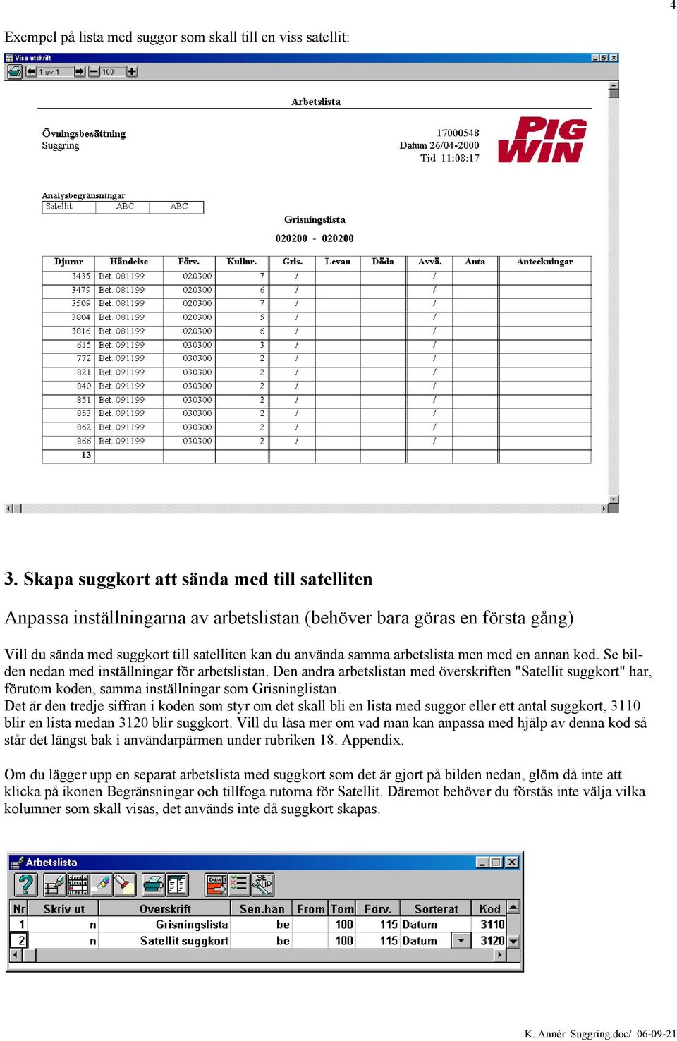 men med en annan kod. Se bilden nedan med inställningar för arbetslistan. Den andra arbetslistan med överskriften "Satellit suggkort" har, förutom koden, samma inställningar som Grisninglistan.