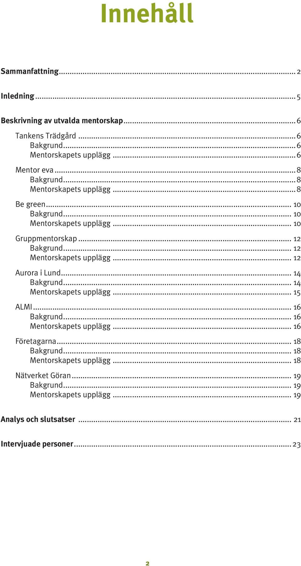 .. 12 Mentorskapets upplägg... 12 Aurora i Lund... 14 Bakgrund... 14 Mentorskapets upplägg... 15 ALMI... 16 Bakgrund... 16 Mentorskapets upplägg.