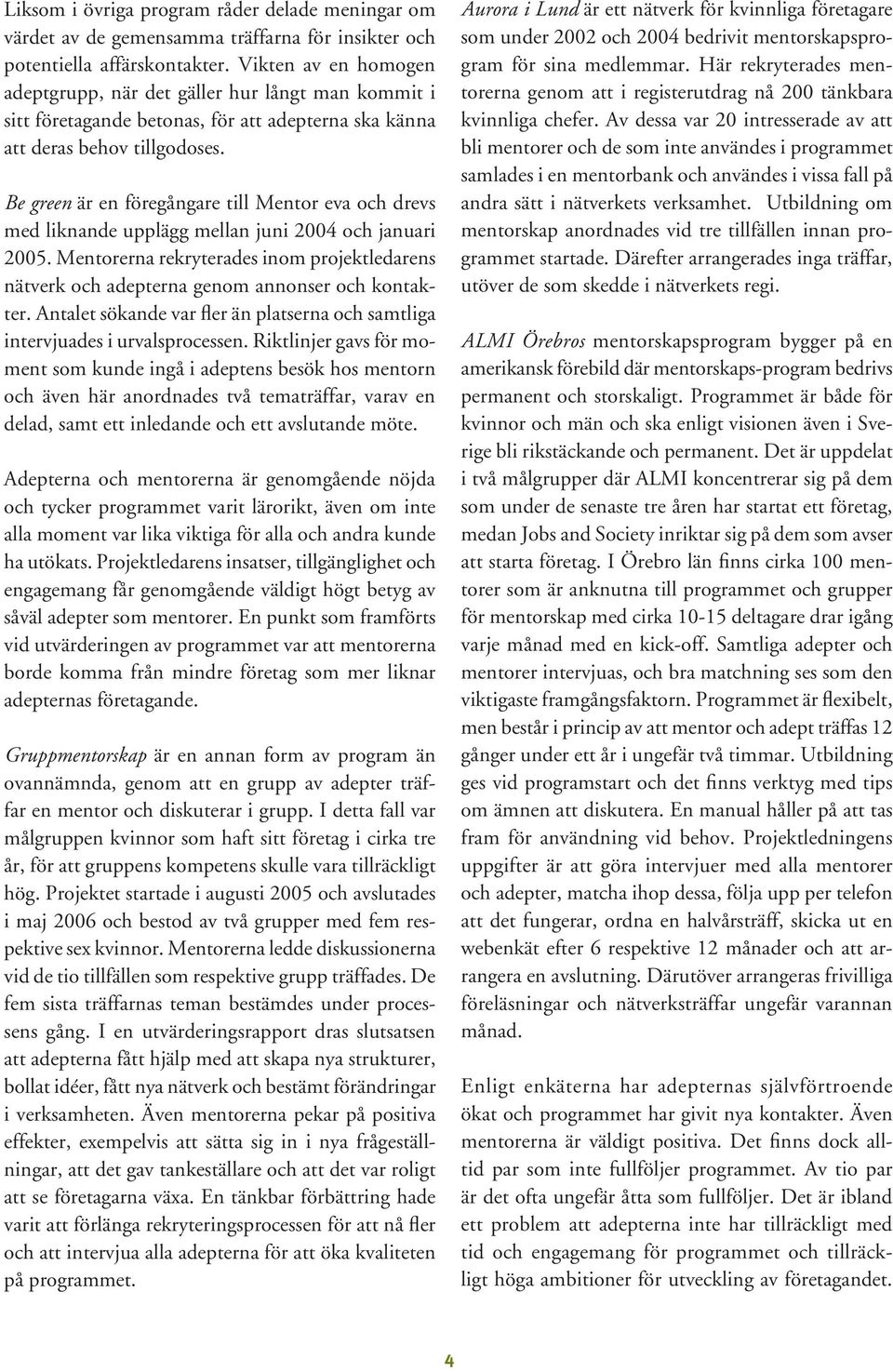 Be green är en föregångare till Mentor eva och drevs med liknande upplägg mellan juni 2004 och januari 2005.