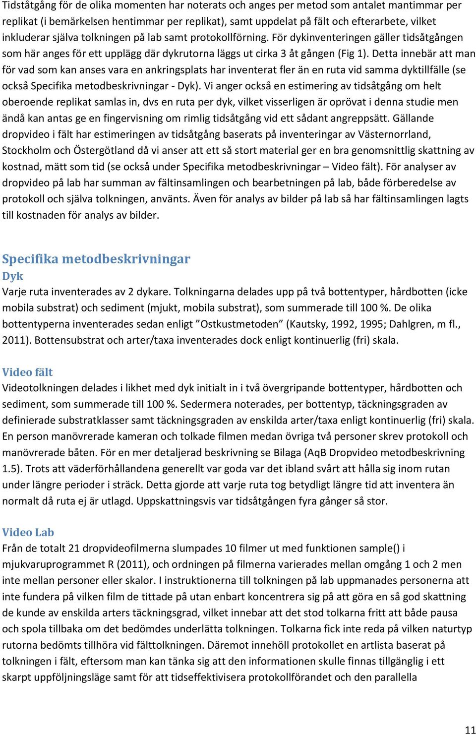 Detta innebär att man för vad som kan anses vara en ankringsplats har inventerat fler än en ruta vid samma dyktillfälle (se också Specifika metodbeskrivningar - Dyk).