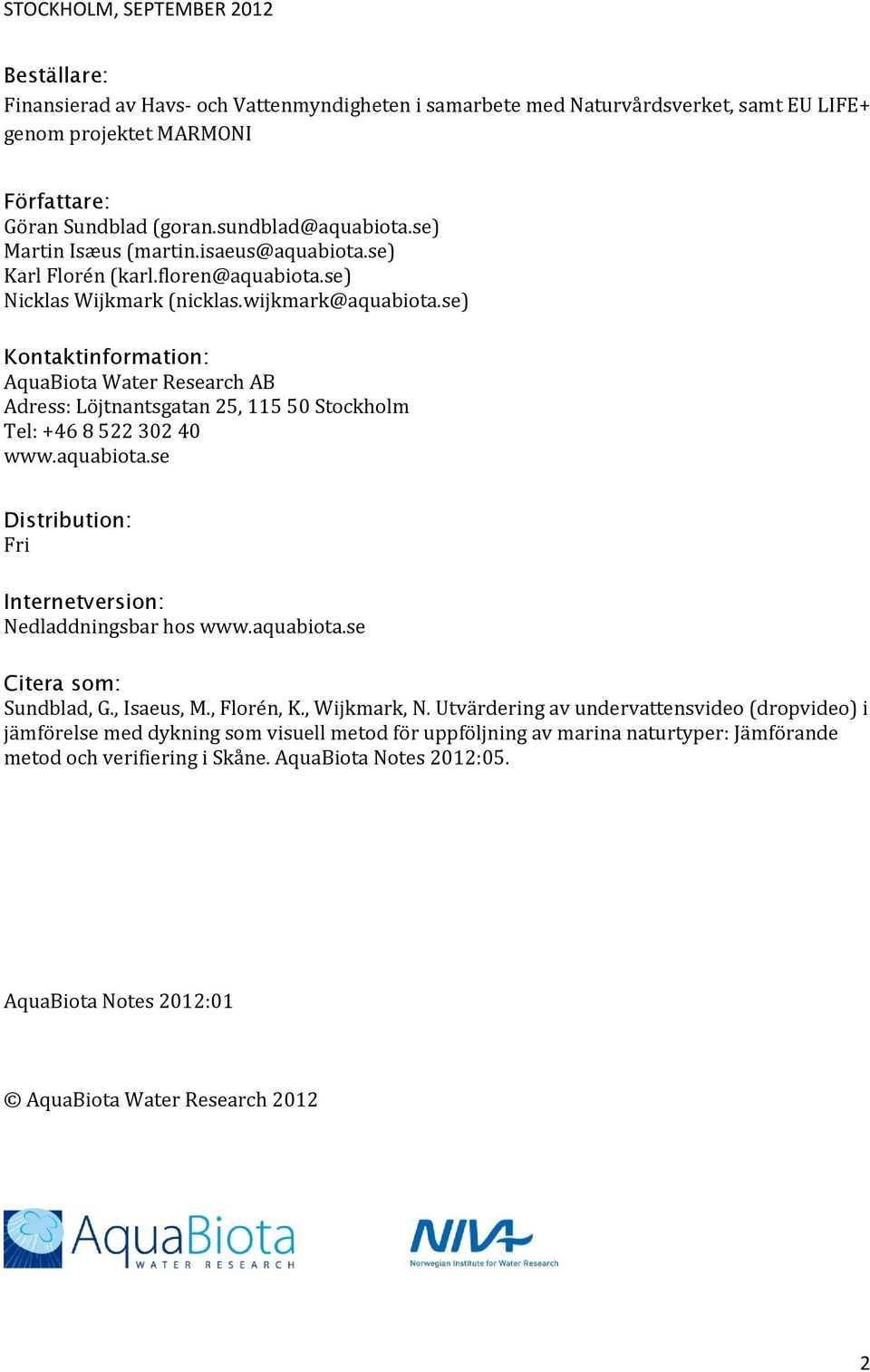 se) Kontaktinformation: AquaBiota Water Research AB Adress: Löjtnantsgatan 25, 115 50 Stockholm Tel: +46 8 522 302 40 www.aquabiota.se Distribution: Fri Internetversion: Nedladdningsbar hos www.