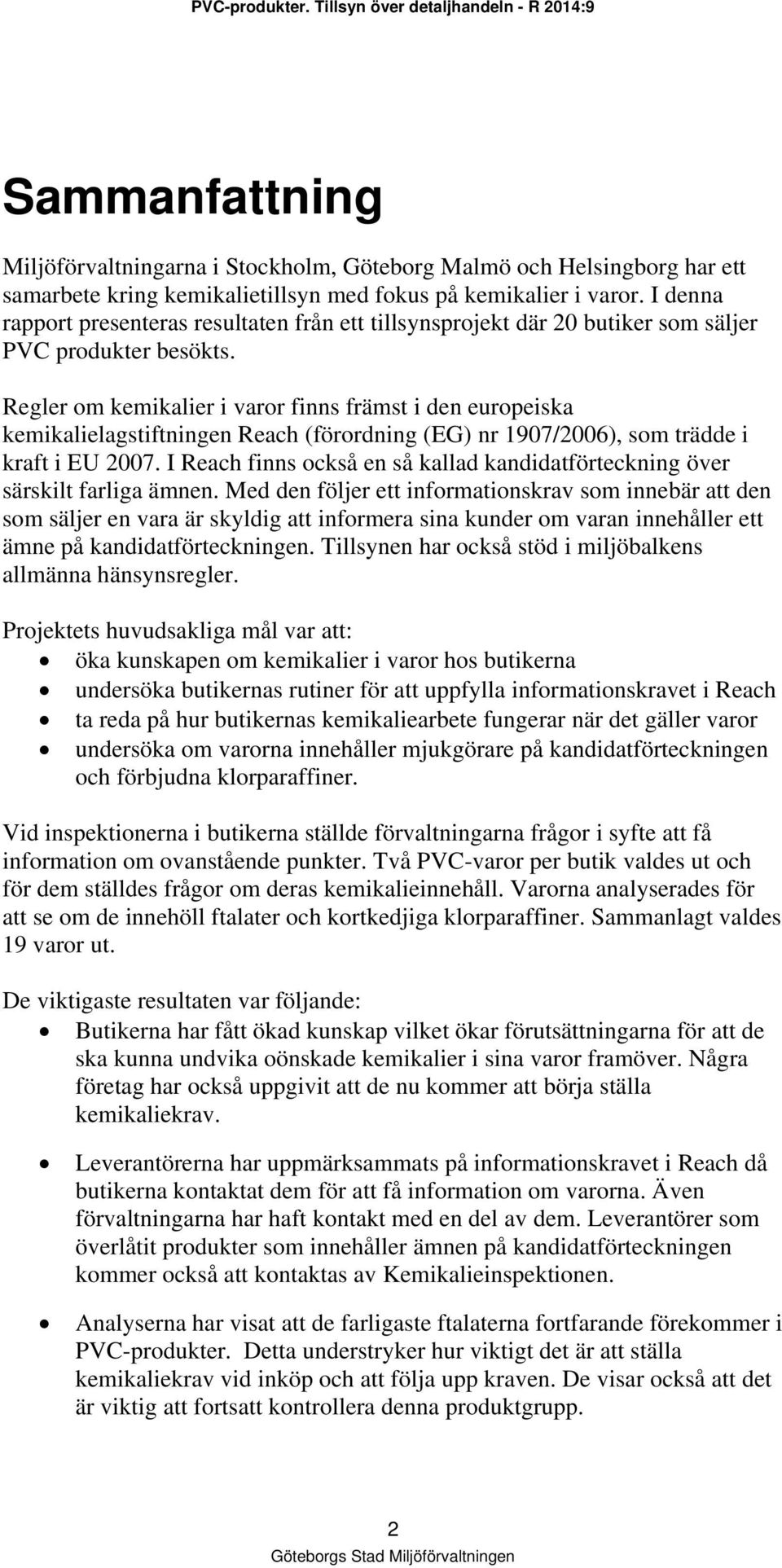 I denna rapport presenteras resultaten från ett tillsynsprojekt där 20 butiker som säljer PVC produkter besökts.