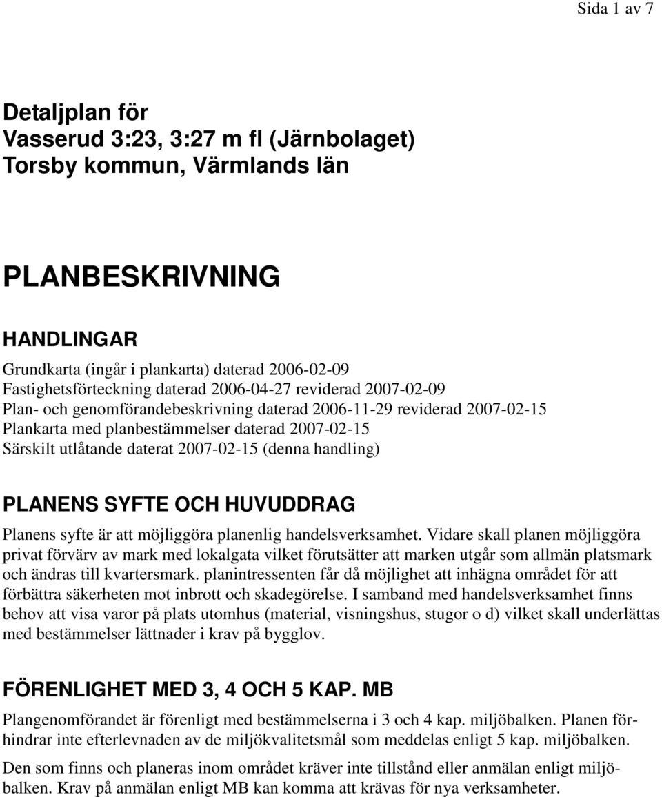 2007-02-15 (denna handling) PLANENS SYFTE OCH HUVUDDRAG Planens syfte är att möjliggöra planenlig handelsverksamhet.