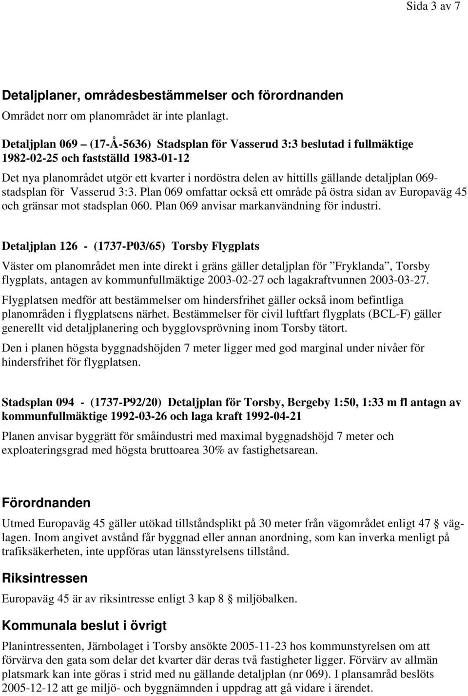 detaljplan 069- stadsplan för Vasserud 3:3. Plan 069 omfattar också ett område på östra sidan av Europaväg 45 och gränsar mot stadsplan 060. Plan 069 anvisar markanvändning för industri.