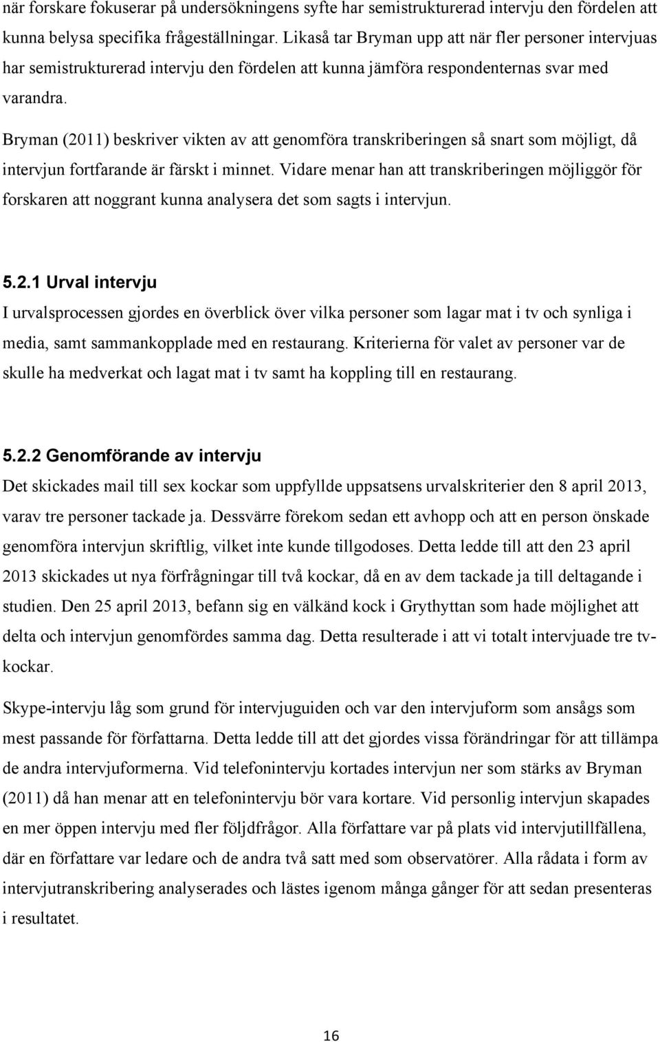 Bryman (2011) beskriver vikten av att genomföra transkriberingen så snart som möjligt, då intervjun fortfarande är färskt i minnet.