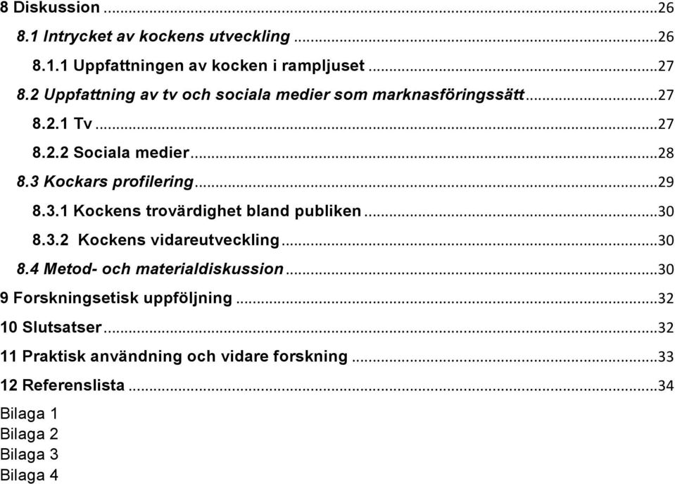 .. 29 8.3.1 Kockens trovärdighet bland publiken... 30 8.3.2 Kockens vidareutveckling... 30 8.4 Metod- och materialdiskussion.