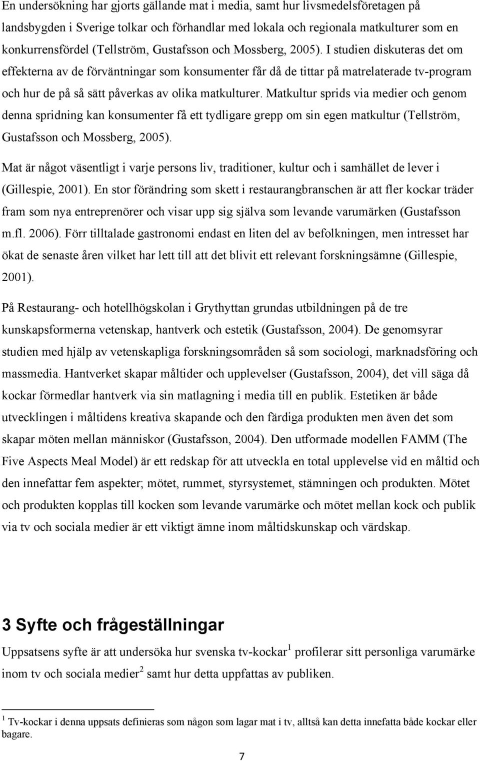 I studien diskuteras det om effekterna av de förväntningar som konsumenter får då de tittar på matrelaterade tv-program och hur de på så sätt påverkas av olika matkulturer.