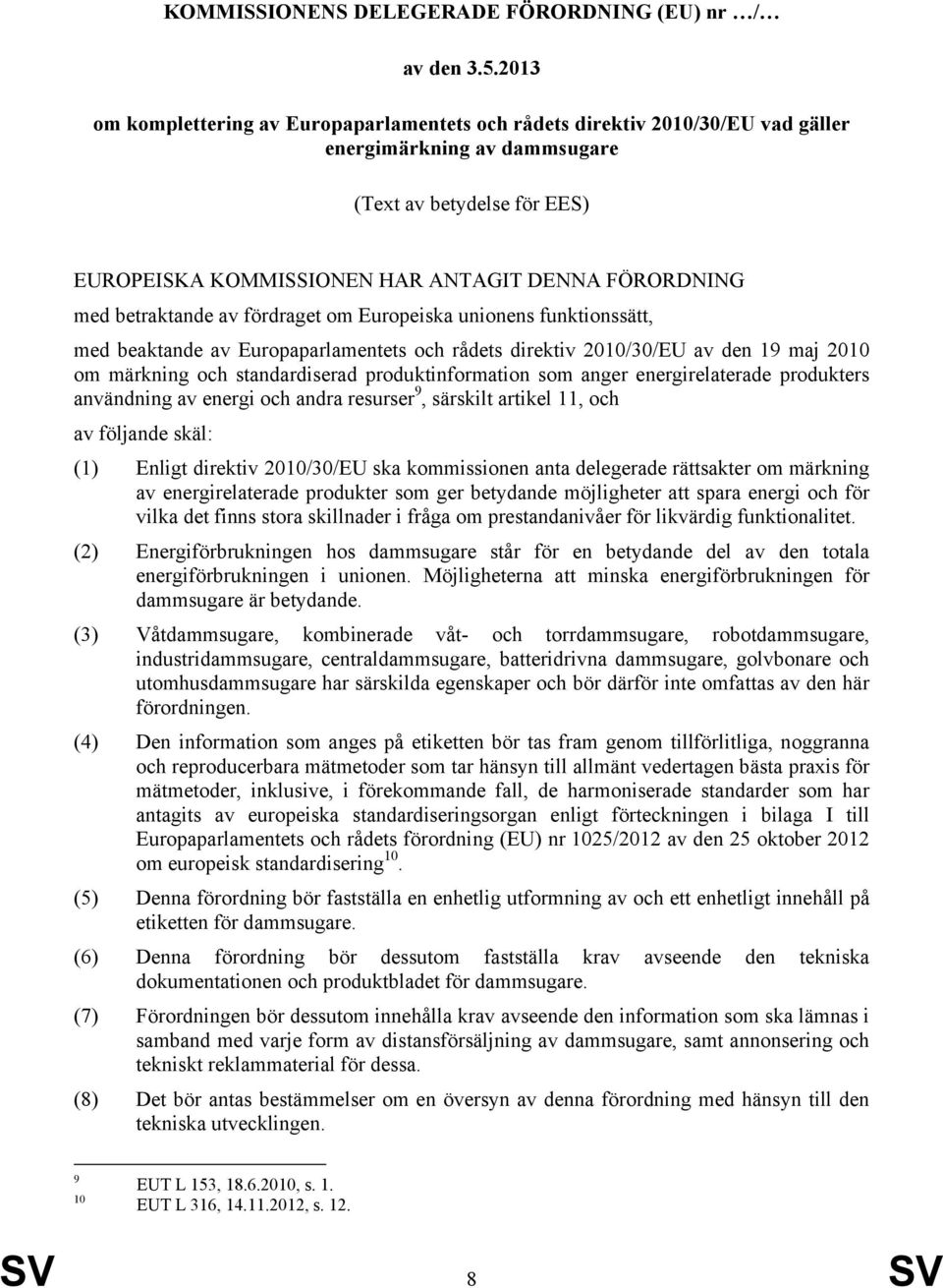 betraktande av fördraget om Europeiska unionens funktionssätt, med beaktande av Europaparlamentets och rådets direktiv 2010/30/EU av den 19 maj 2010 om märkning och standardiserad produktinformation