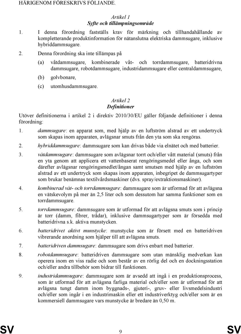 Denna förordning ska inte tillämpas på (a) våtdammsugare, kombinerade våt- och torrdammsugare, batteridrivna dammsugare, robotdammsugare, industridammsugare eller centraldammsugare, (b) golvbonare,