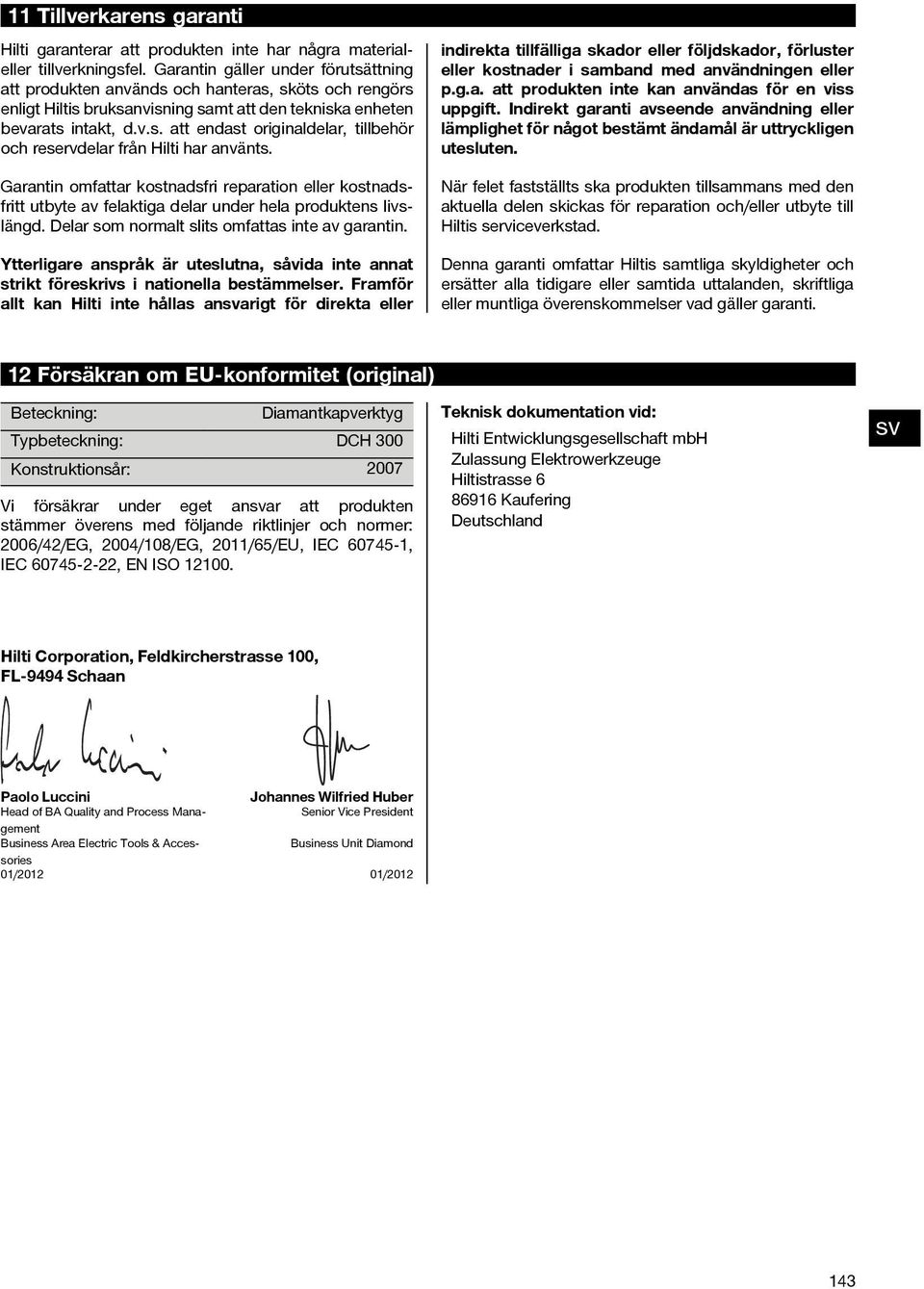 indirekta tillfälliga skador eller följdskador, förluster eller kostnader i samband med användningen eller p.g.a. att produkten inte kan användas för en viss uppgift.