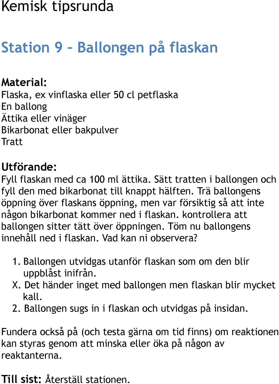 kontrollera att ballongen sitter tätt över öppningen. Töm nu ballongens innehåll ned i flaskan. Vad kan ni observera? 1. Ballongen utvidgas utanför flaskan som om den blir uppblåst inifrån. X.