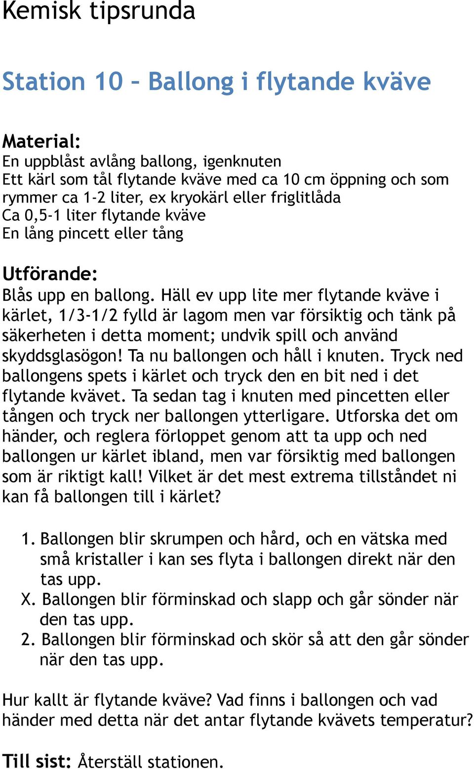 Häll ev upp lite mer flytande kväve i kärlet, 1/3-1/2 fylld är lagom men var försiktig och tänk på säkerheten i detta moment; undvik spill och använd skyddsglasögon! Ta nu ballongen och håll i knuten.