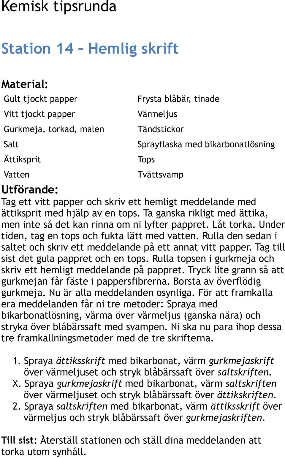 Under tiden, tag en tops och fukta lätt med vatten. Rulla den sedan i saltet och skriv ett meddelande på ett annat vitt papper. Tag till sist det gula pappret och en tops.