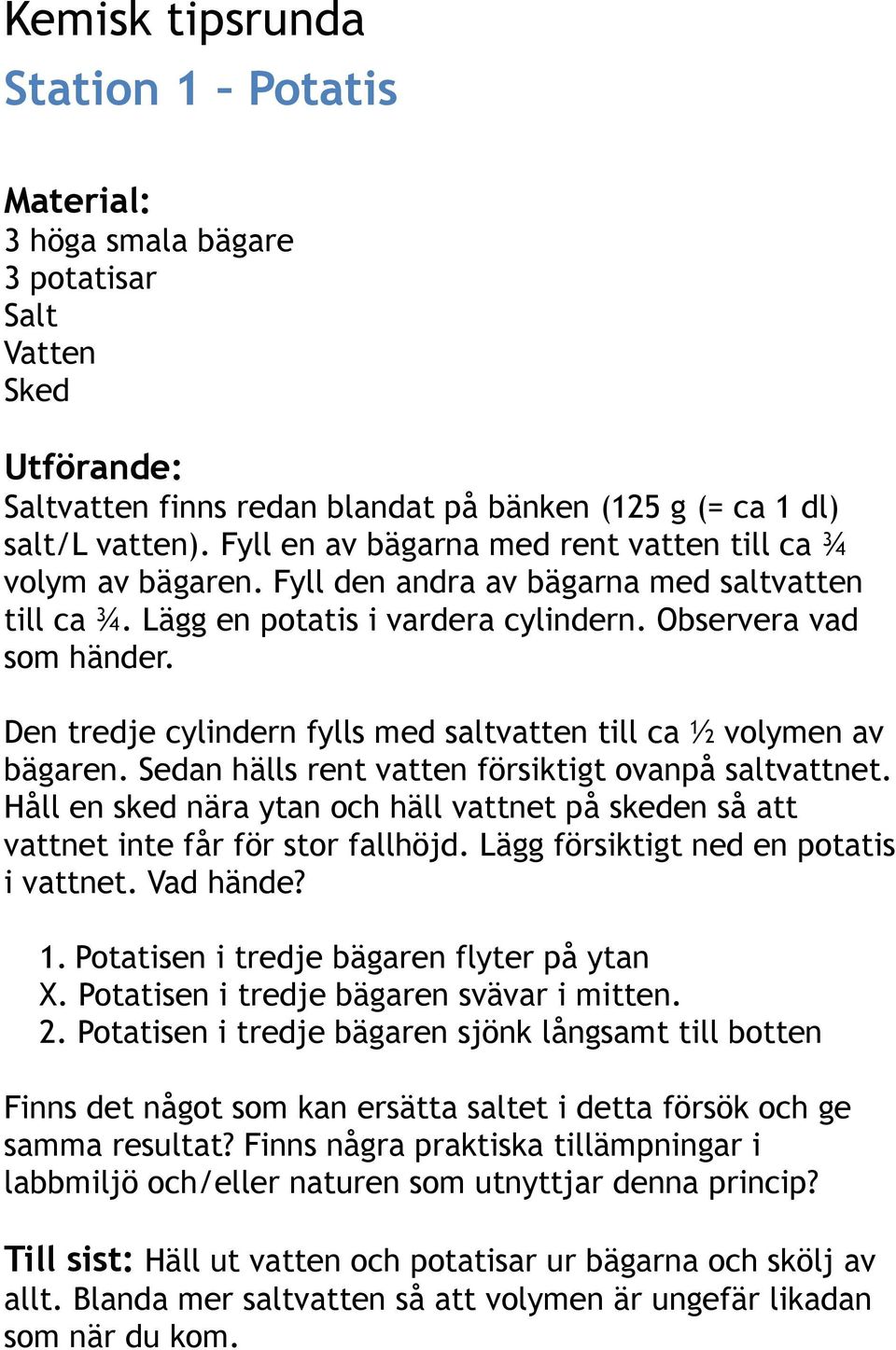 Den tredje cylindern fylls med saltvatten till ca ½ volymen av bägaren. Sedan hälls rent vatten försiktigt ovanpå saltvattnet.