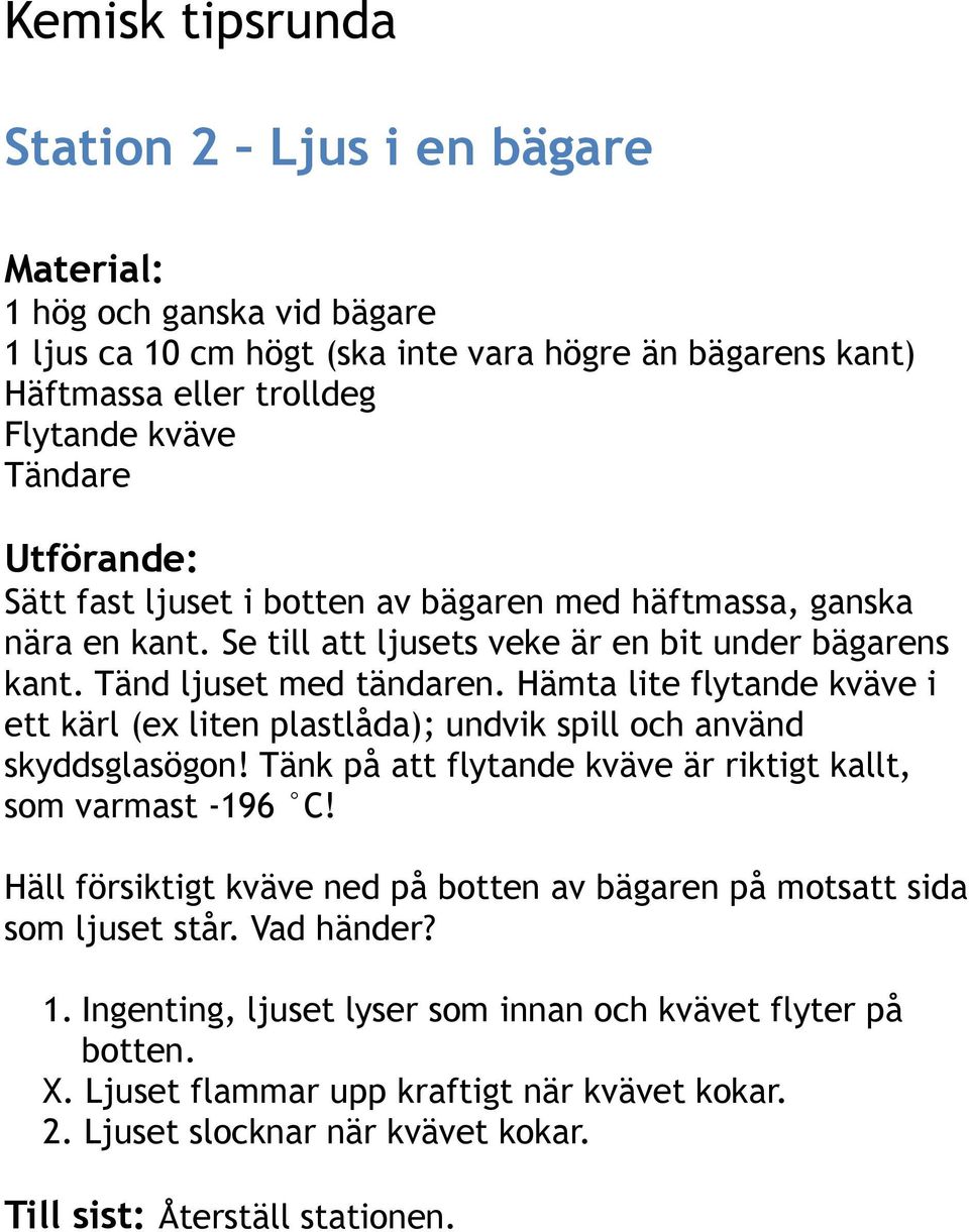 Hämta lite flytande kväve i ett kärl (ex liten plastlåda); undvik spill och använd skyddsglasögon! Tänk på att flytande kväve är riktigt kallt, som varmast -196 C!