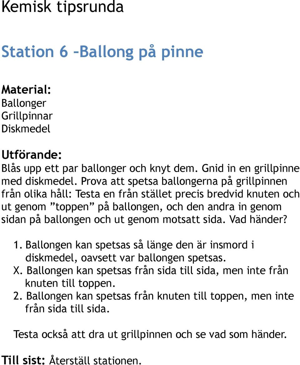 sidan på ballongen och ut genom motsatt sida. Vad händer? 1. Ballongen kan spetsas så länge den är insmord i diskmedel, oavsett var ballongen spetsas. X.