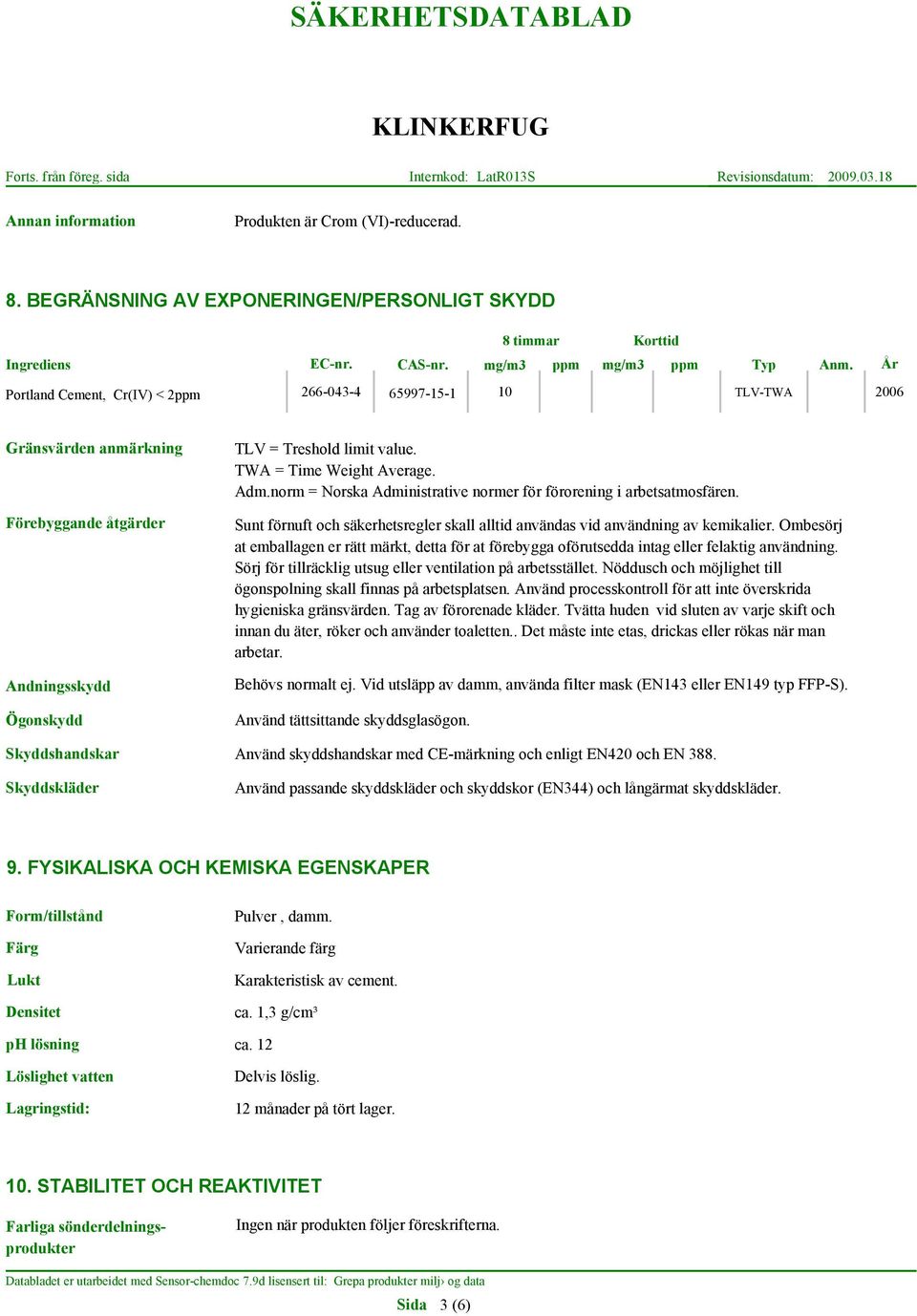 norm = Norska Administrative normer för förorening i arbetsatmosfären. Sunt förnuft och säkerhetsregler skall alltid användas vid användning av kemikalier.