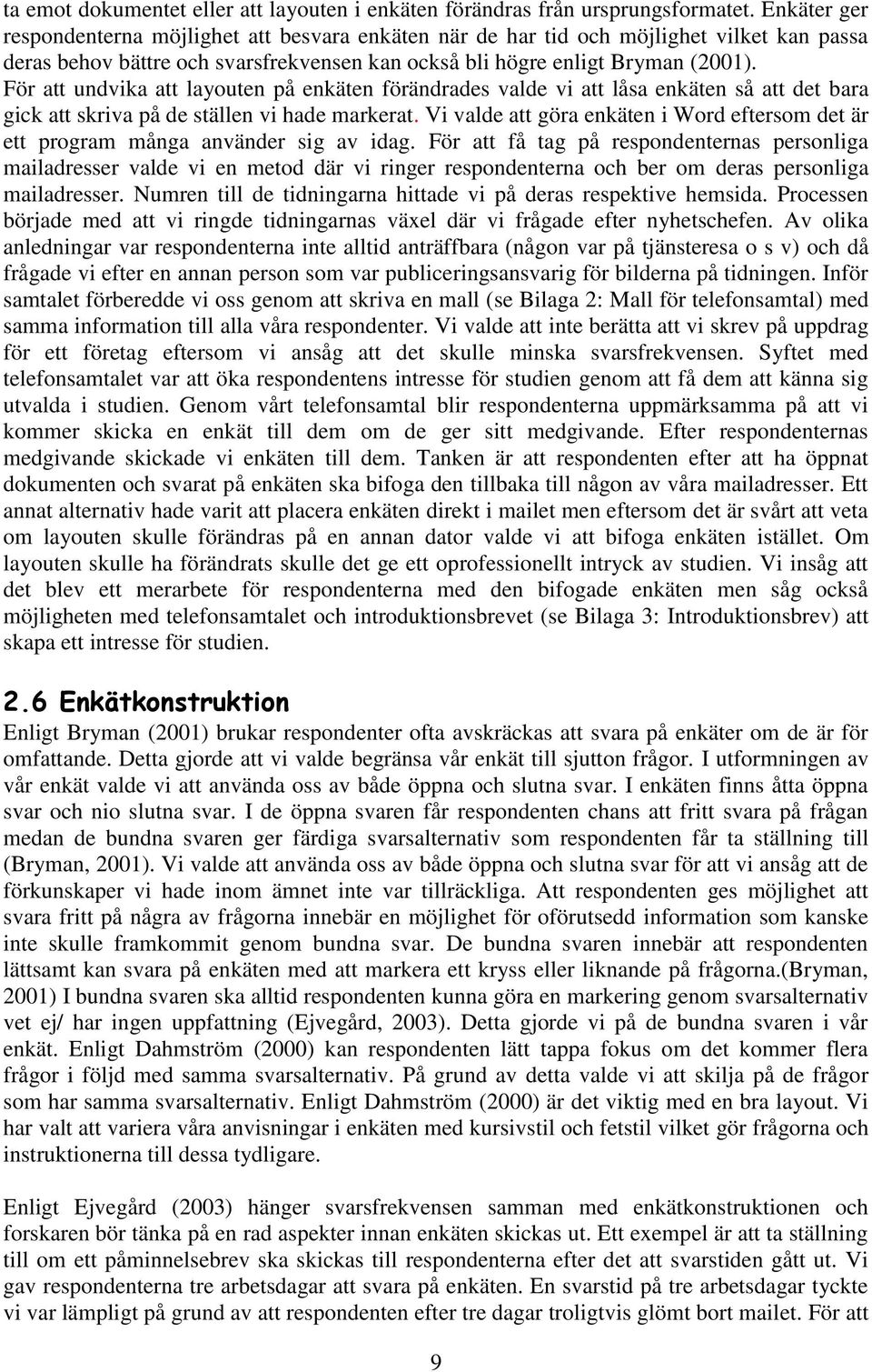 För att undvika att layouten på enkäten förändrades valde vi att låsa enkäten så att det bara gick att skriva på de ställen vi hade markerat.