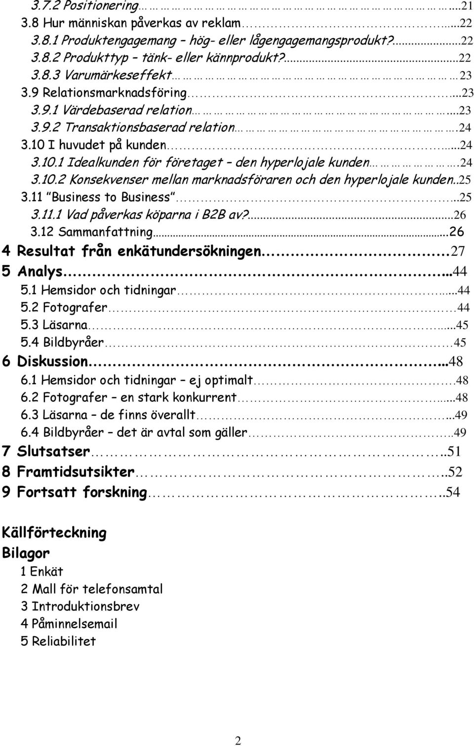 .25 3.11 Business to Business...25 3.11.1 Vad påverkas köparna i B2B av?...26 3.12 Sammanfattning...26 4 Resultat från enkätundersökningen 27 5 Analys...44 5.1 Hemsidor och tidningar...44 5.2 Fotografer 44 5.