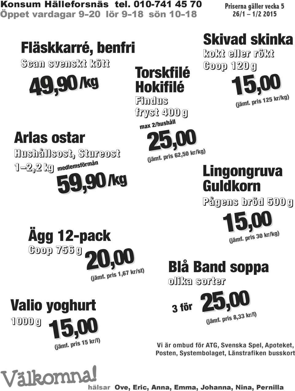 Coop 756 g Valio yoghurt 1000 g medlemsförmån 59 15 15,00 (jämf. pris 15 kr/l) Välkomna!,90/kg 59,90 20,00 (jämf. pris 1,67 kr/st) Torskfilé Hokifilé Findus fryst 400 g max 2/hushåll 25 25,00 (jämf.