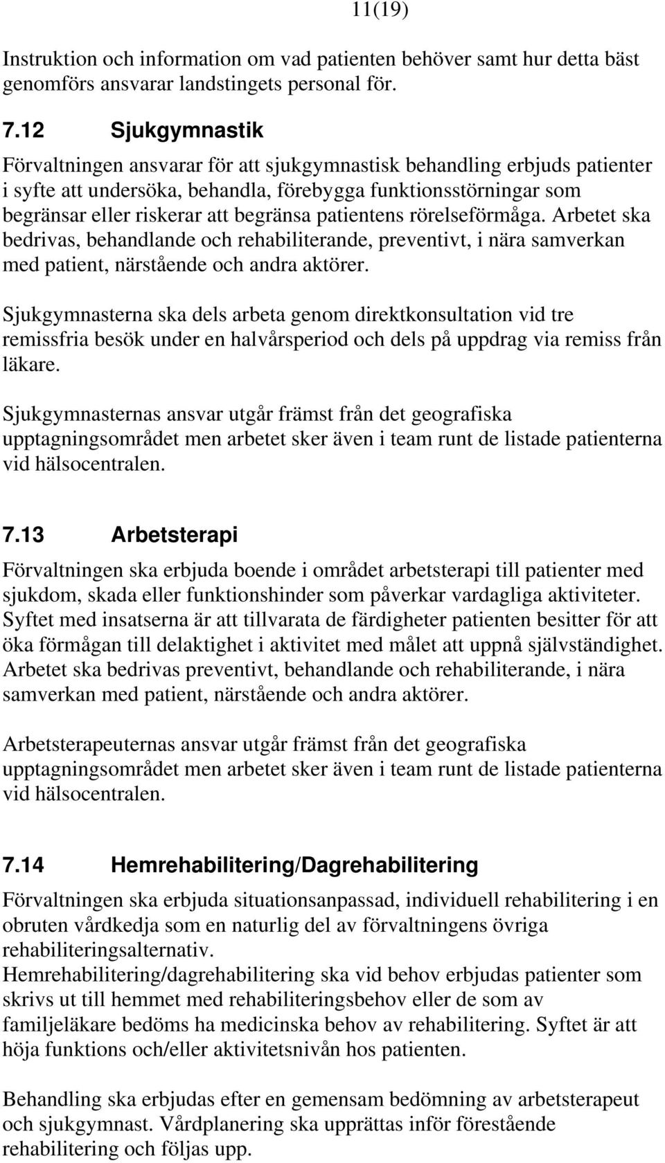 patientens rörelseförmåga. Arbetet ska bedrivas, behandlande och rehabiliterande, preventivt, i nära samverkan med patient, närstående och andra aktörer.