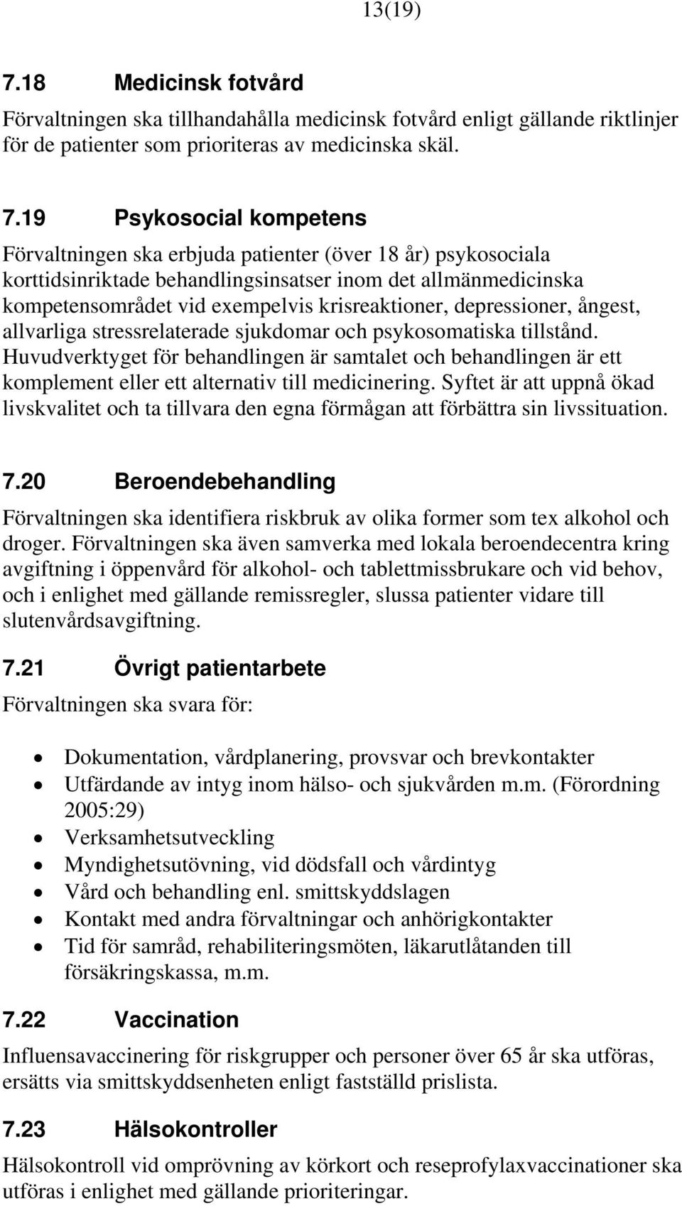 19 Psykosocial kompetens Förvaltningen ska erbjuda patienter (över 18 år) psykosociala korttidsinriktade behandlingsinsatser inom det allmänmedicinska kompetensområdet vid exempelvis krisreaktioner,