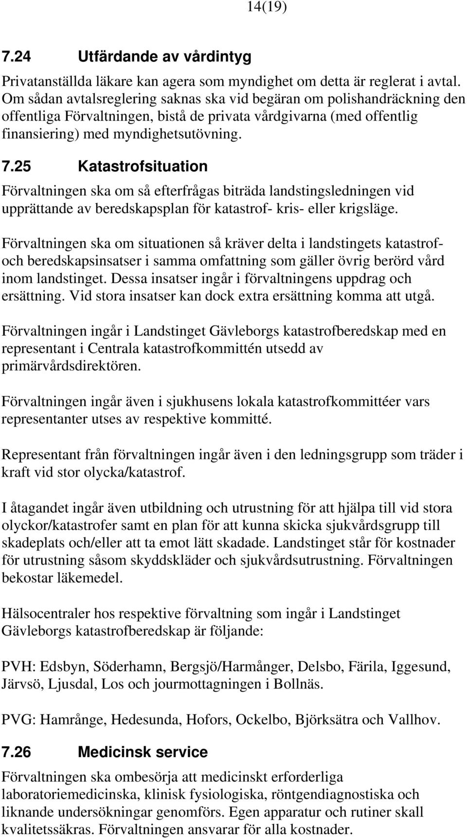 25 Katastrofsituation Förvaltningen ska om så efterfrågas biträda landstingsledningen vid upprättande av beredskapsplan för katastrof- kris- eller krigsläge.