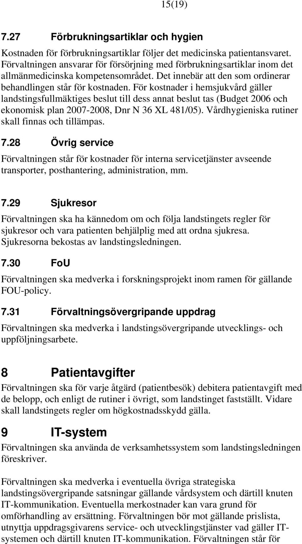 För kostnader i hemsjukvård gäller landstingsfullmäktiges beslut till dess annat beslut tas (Budget 2006 och ekonomisk plan 2007-2008, Dnr N 36 XL 481/05).