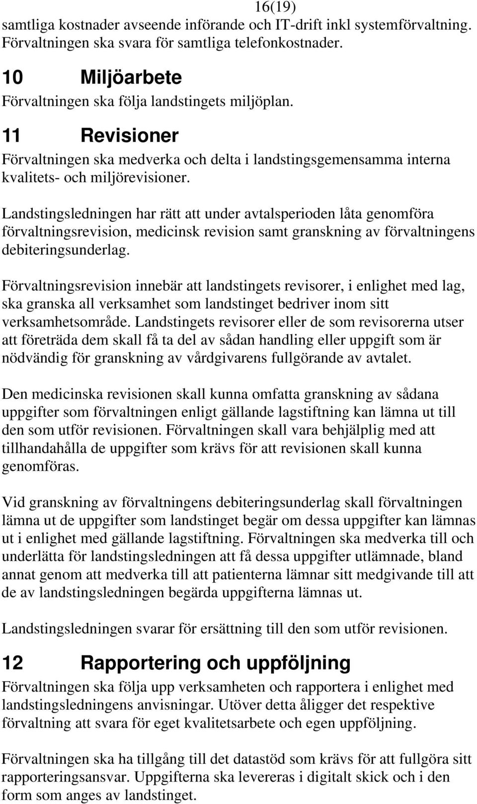 Landstingsledningen har rätt att under avtalsperioden låta genomföra förvaltningsrevision, medicinsk revision samt granskning av förvaltningens debiteringsunderlag.