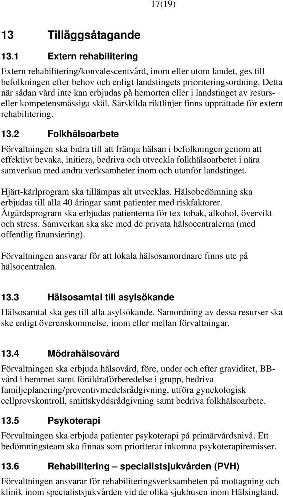 2 Folkhälsoarbete Förvaltningen ska bidra till att främja hälsan i befolkningen genom att effektivt bevaka, initiera, bedriva och utveckla folkhälsoarbetet i nära samverkan med andra verksamheter