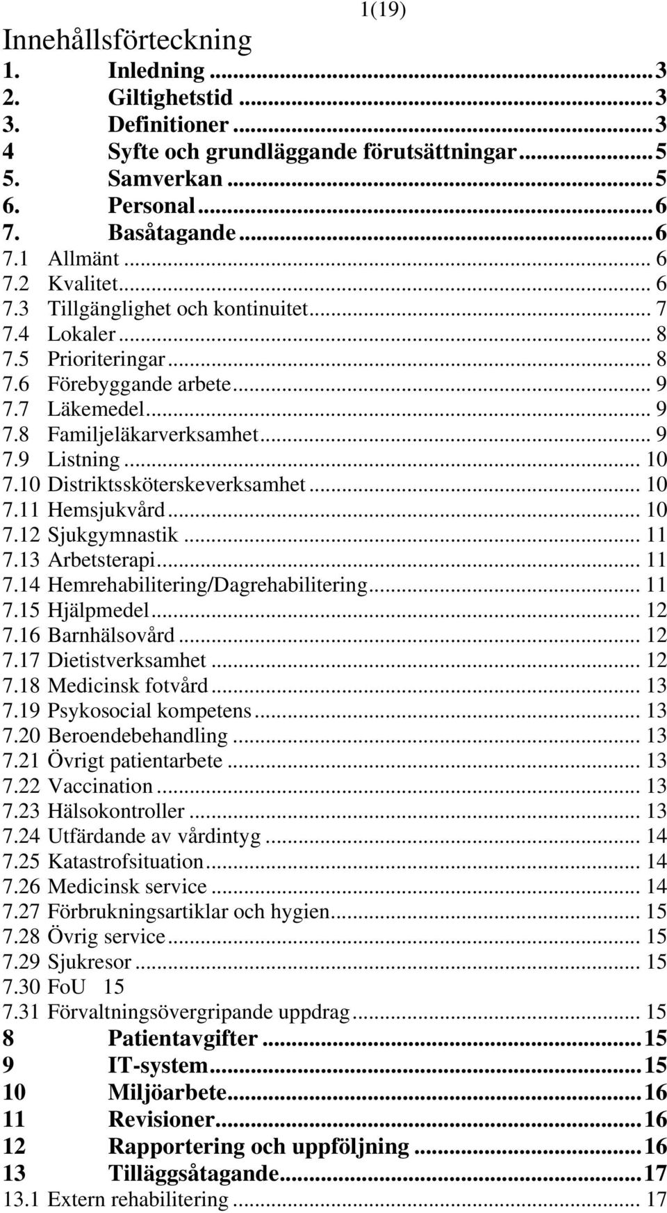 10 Distriktssköterskeverksamhet... 10 7.11 Hemsjukvård... 10 7.12 Sjukgymnastik... 11 7.13 Arbetsterapi... 11 7.14 Hemrehabilitering/Dagrehabilitering... 11 7.15 Hjälpmedel... 12 7.16 Barnhälsovård.