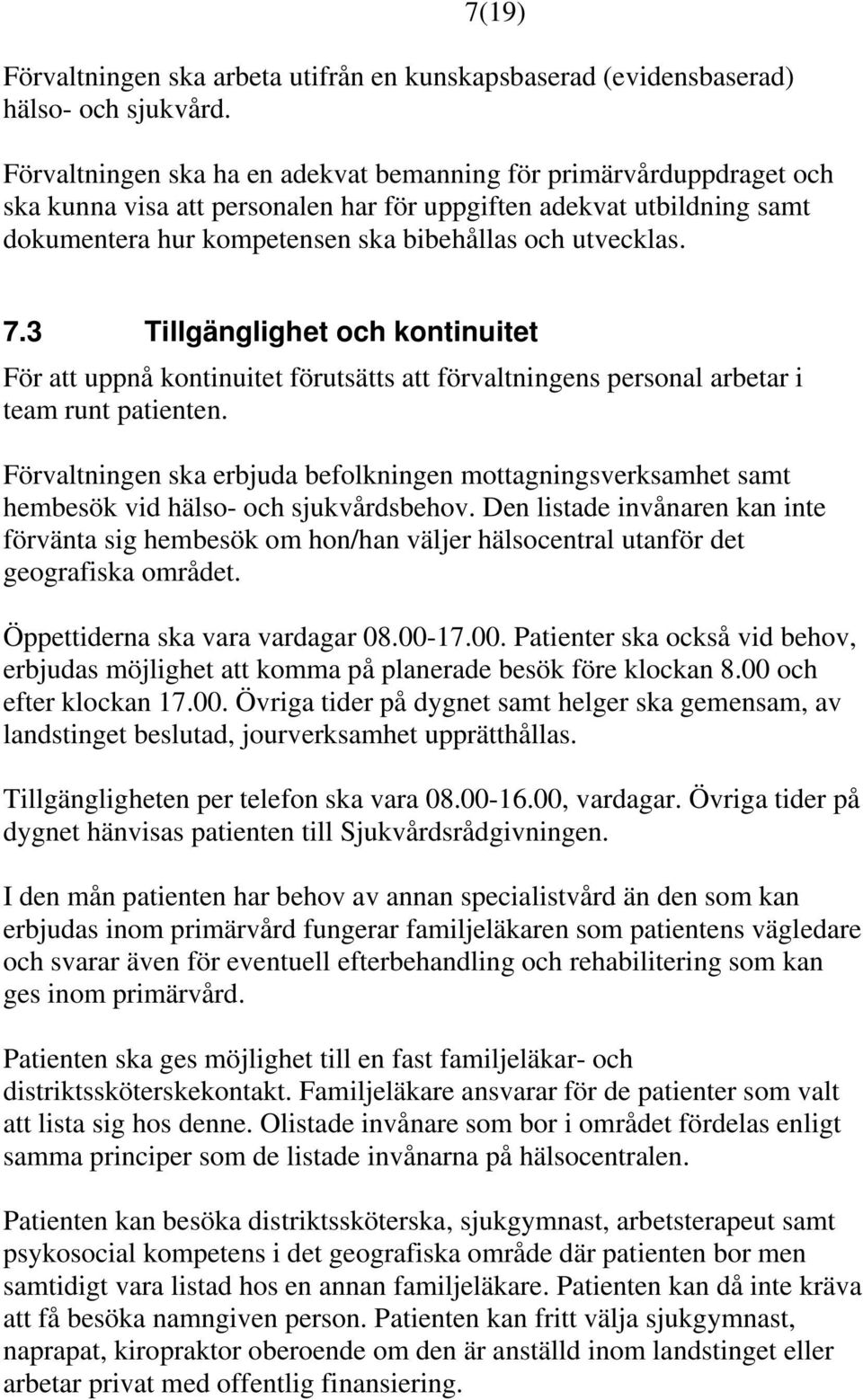 7.3 Tillgänglighet och kontinuitet För att uppnå kontinuitet förutsätts att förvaltningens personal arbetar i team runt patienten.