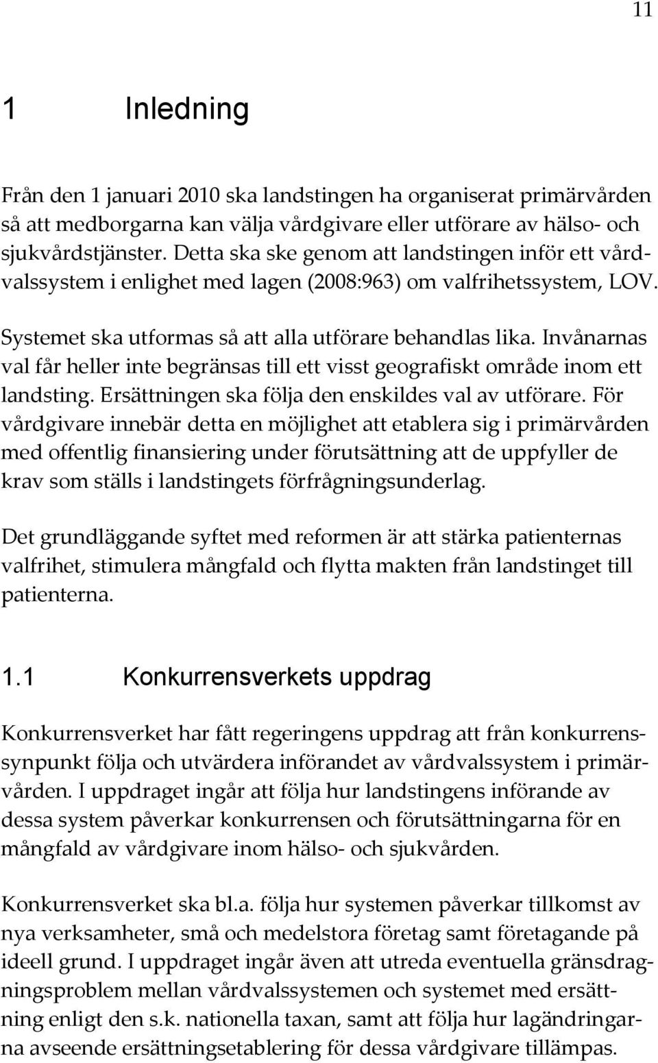 Invånarnas val får heller inte begränsas till ett visst geografiskt område inom ett landsting. Ersättningen ska följa den enskildes val av utförare.