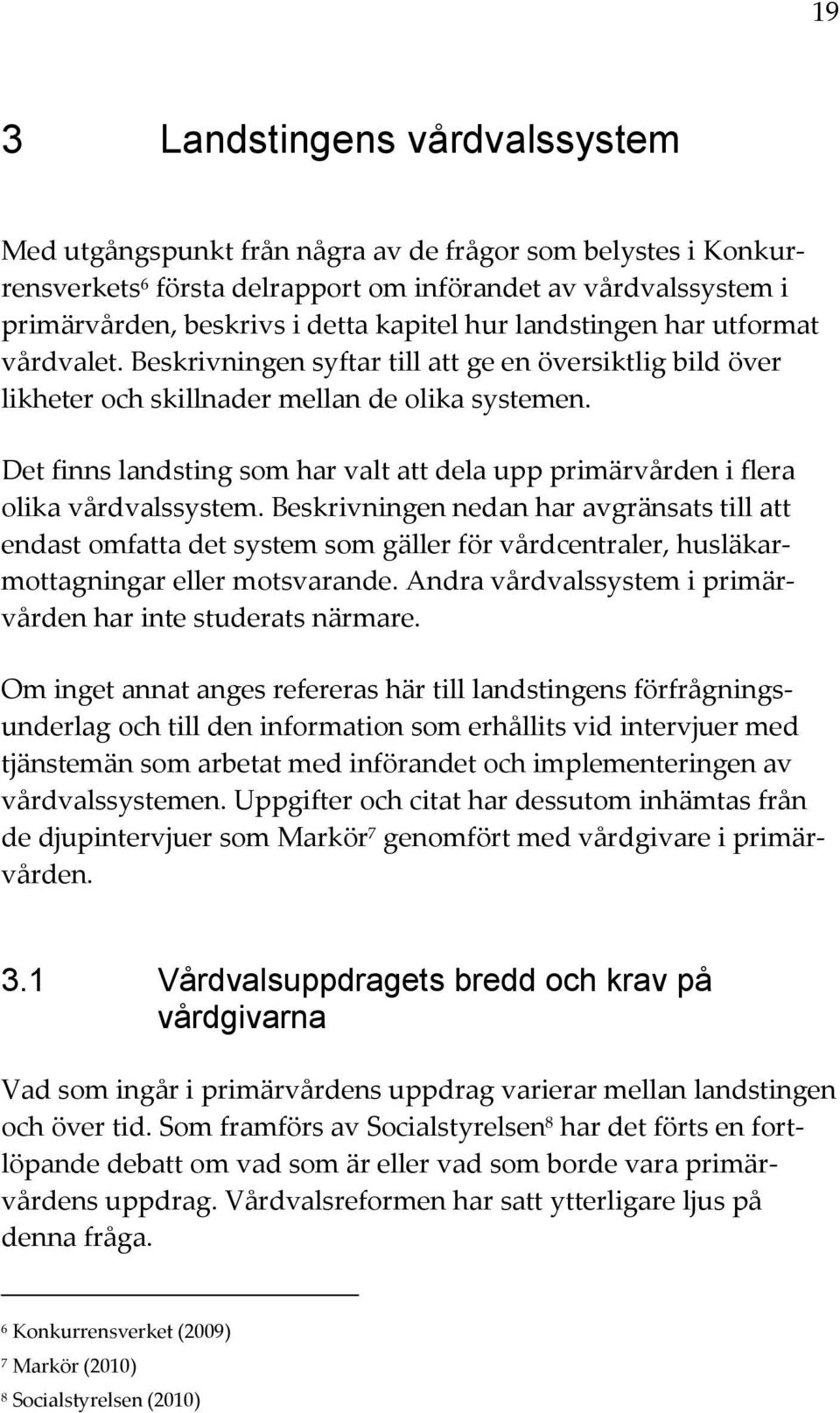 Det finns landsting som har valt att dela upp primärvården i flera olika vårdvalssystem.