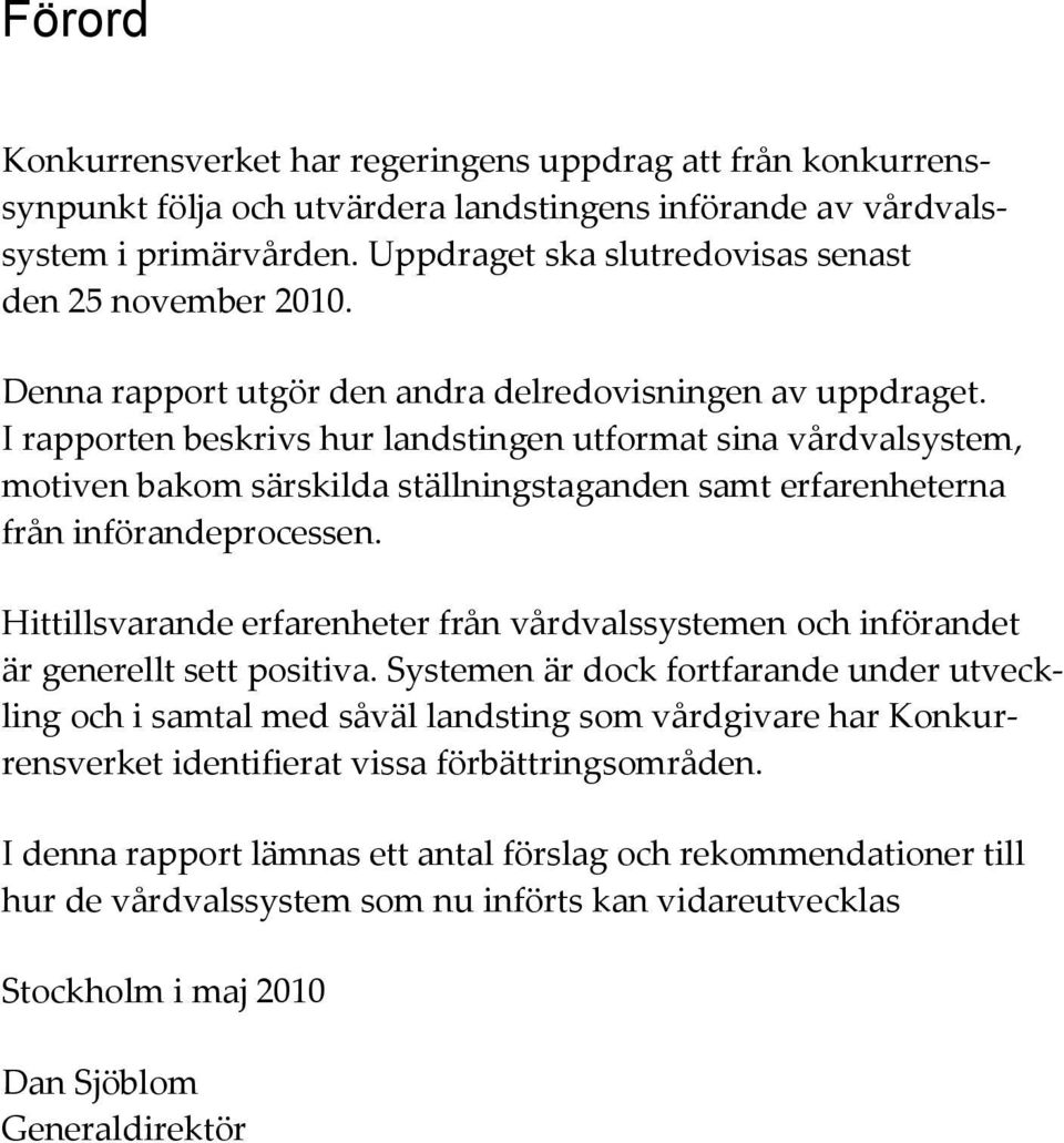 I rapporten beskrivs hur landstingen utformat sina vårdvalsystem, motiven bakom särskilda ställningstaganden samt erfarenheterna från införandeprocessen.